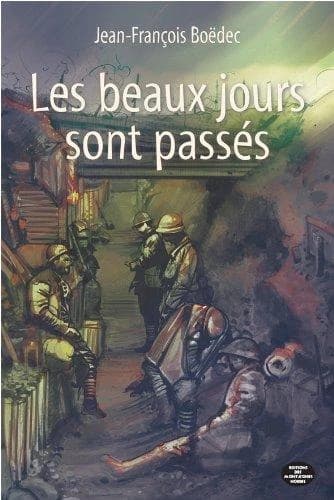 Les beaux jours sont passés : il y a cent ans, la Grande guerre : roman