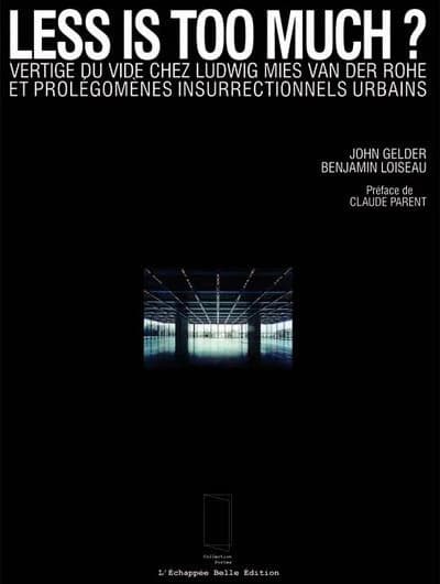 Less is too much ? : vertige du vide chez Ludwig Mies van der Rohe et prolégomènes insurrectionnels urbains : essai sur l'urbanisme
