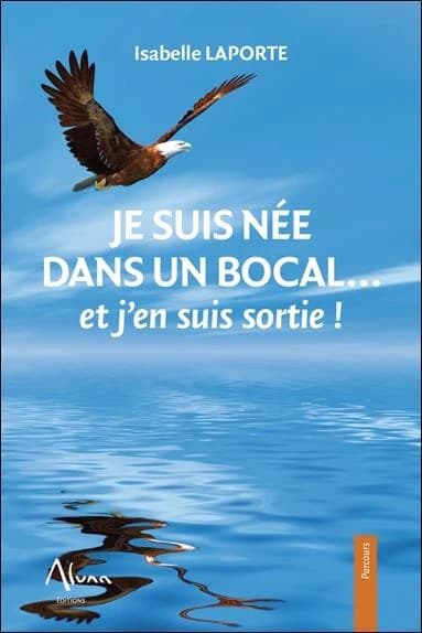 Je suis née dans un bocal : et j'en suis sortie !