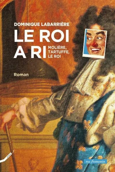Le roi a ri : Molière, Tartuffe, le roi : roman