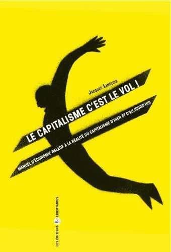 Le capital, c'est le vol : manuel d'économie relatif à la réalité du capitalisme d'hier et d'aujourd'hui : manuel d'économie relatif à la réalité du capitalisme d'hier et d'aujourd'hui