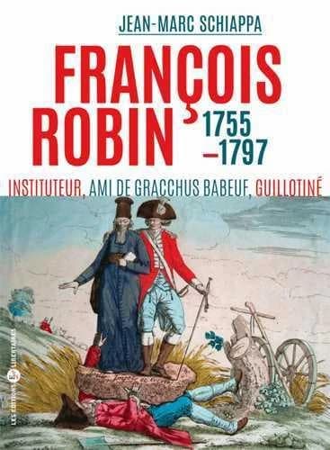 François Robin, l'orateur des campagnes : ami de Babeuf, communiste, guillotiné en 1797