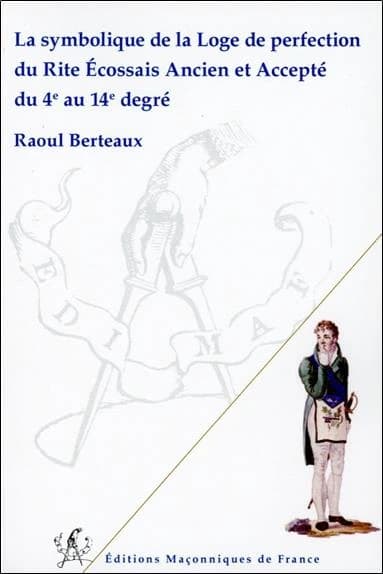 La symbolique de la Loge de perfection du Rite écossais ancien et accepté du 4e au 14e degré ([Nouvelle éd.]) Raoul Berteaux