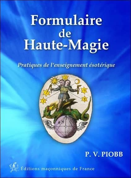 Formulaire de haute-magie : pratique de l'enseignement ésotérique ([Nouvelle éd.]) Pierre-V. Piobb
