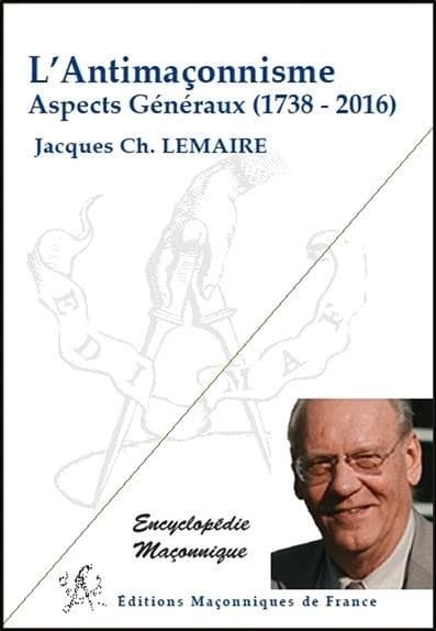 L'antimaçonnisme : aspects généraux, 1738-2016 (2e éd.) Jacques Ch. Lemaire