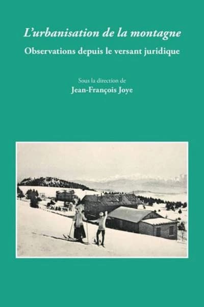 L'urbanisation de la montagne : observations depuis le versant juridique : [actes du colloque de droit public]