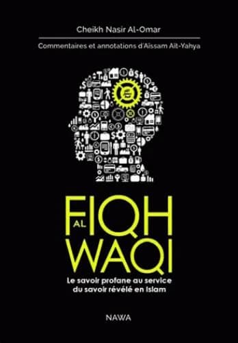 Fiqh al-Wâqî' : le savoir profane au service du savoir révélé en islam (3e édition) cheikh Nasîr al-'Umar ; [traduction], commentaire et annotation d'Aïssam Aït Yahya