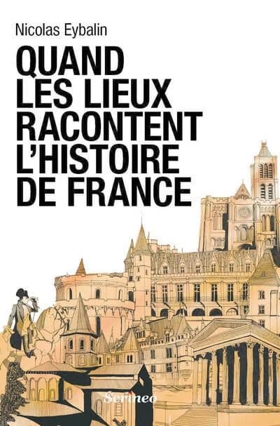 Quand les lieux racontent l'histoire de France