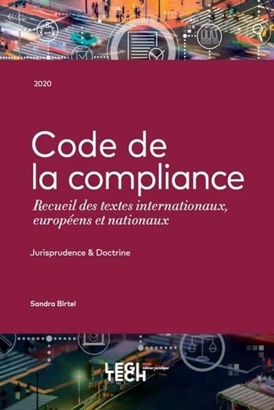 Code de la compliance : recueil des textes internationaux, européens et nationaux: jurisprudence et doctriine