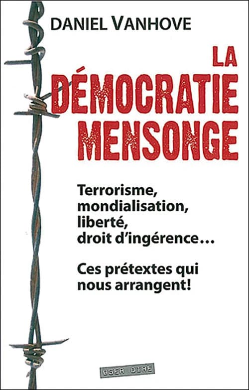 La démocratie mensonge : terrorisme, mondialisation, liberté, droit d'ingérence, ces prétextes qui nous arrangent !