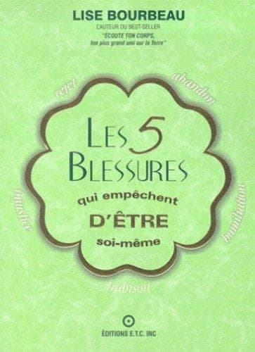 Les 5 blessures qui empêchent d'être soi-même : rejet, abandon, humiliation, trahison, injustice (5e éd.) Lise Bourbeau,...