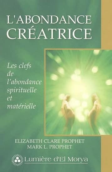 L'abondance créatrice ; les clefs de l'abondance spirituelle et matérielle