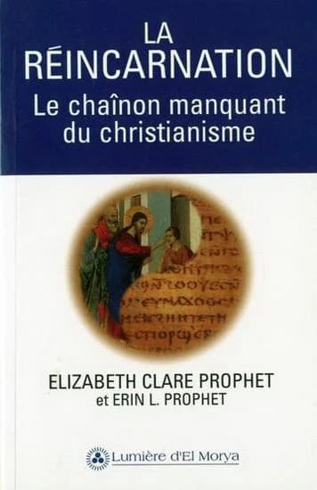 La réincarnation ; le chaînon manquant du christianisme