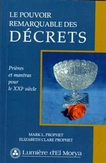 Le pouvoir remarquable des décrets : prières et mantras modernes pour le XXIe siècle (2e éd.) Mark L. Prophet, Elizabeth Clare Prophet
