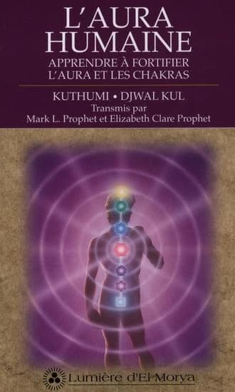 L'aura humaine ; apprendre a fortifier l'aura et les chakras