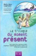 TRILOGIE DU MOMENT PRESENT : SUR LA VOIE DU TAO ET DES FLEURS DE BACH, CINQ HISTOIRES INSPIRANT