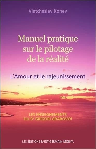 Manuel pratique sur le pilotage de la réalité : l'amour et le rajeunissement : les enseignements du Dr Grigori Grabovoï