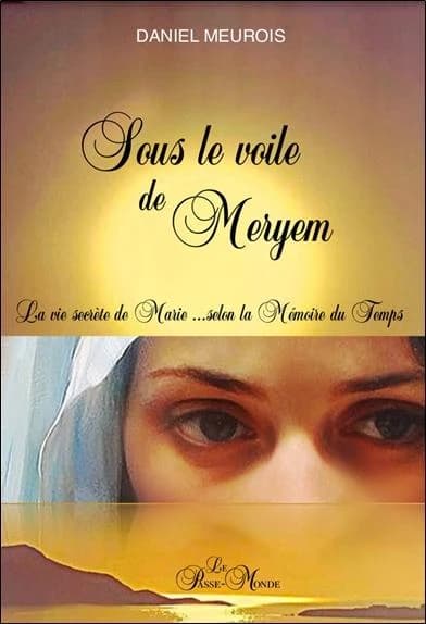 Sous le voile de Meryem : la vie secrète de Marie... selon la mémoire du temps