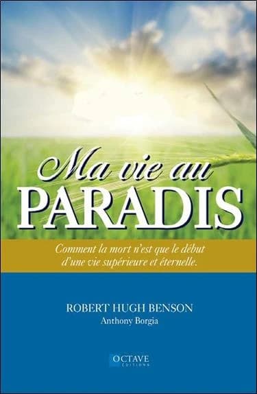 Ma vie au paradis : comment la mort n'est que le début d'une vie supérieure et éternelle