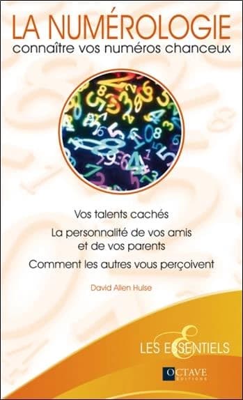 La numérologie : connaître vos numéros chanceux : vos talents cachés, la personnalité de vos amis et de vos parents, comment les autres vous perçoivent