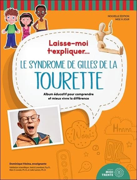Le syndrome de Gilles de la Tourette : album éducatif pour comprendre et mieux vivre la différence (Nouvelle éd. mise à jour) Dominique Vézina,... ; validation scientifique, Anick Laverdure,... Marc E. Lavoie,... Julie Leclerc,...