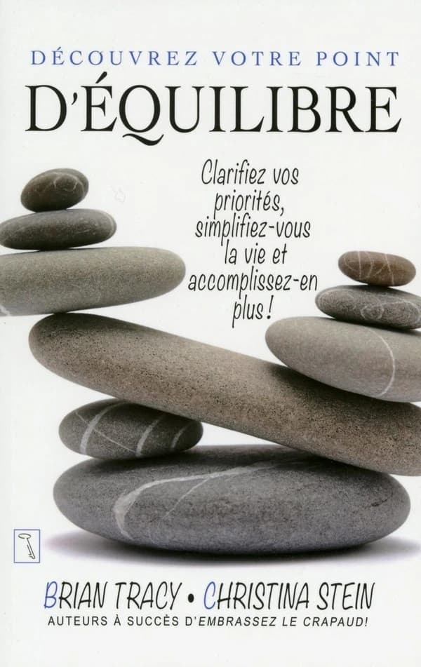 Découvrez votre point d'équilibre : clarifiez vos priorités, simplifiez-vous la vie et accomplissez-en plus !