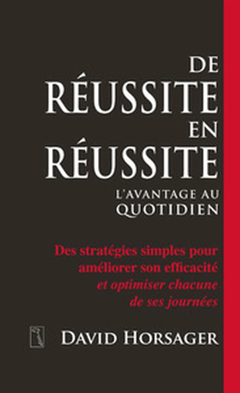 De réussite en réussite, l'avantage au quotidien : des stratégies simples pour améliorer son efficacité et optimiser chacune de ses journées
