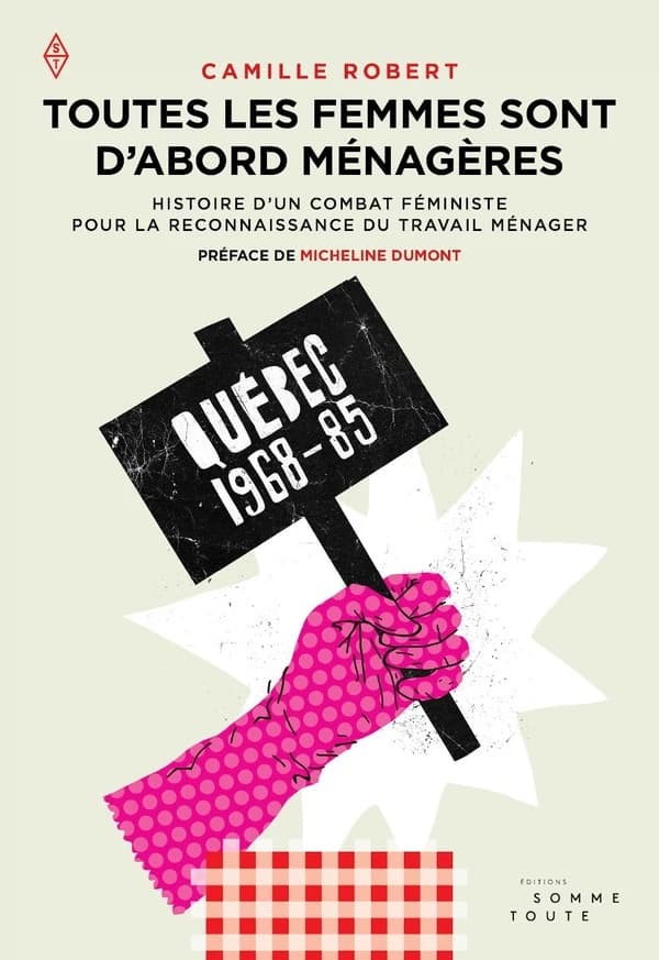 Toutes les femmes sont d'abord ménagères : Histoire d'un combat féministe pour la reconnaissance du travail ménager