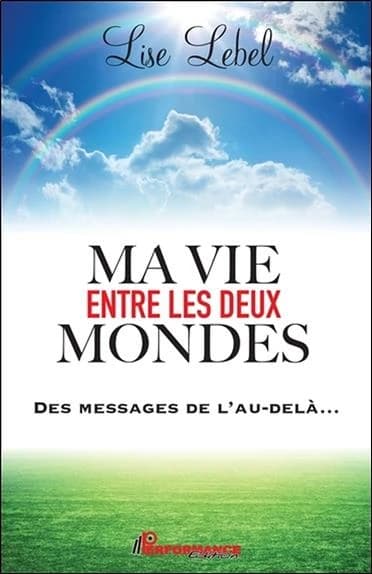 Ma vie entre les deux mondes : des messages de l'au-delà