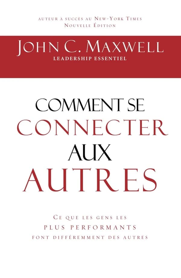 Comment Se Connecter Aux Autres : Ce Que les Gens les Plus Performants Font Différemment des Autres