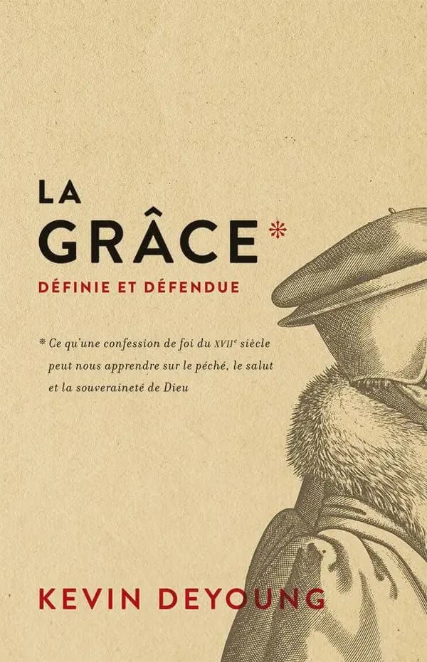 La Grâce définie et défendue : Ce qu'une confession de foi du XVIIe siècle  peut nous apprendre sur le péché, le salut et la souver