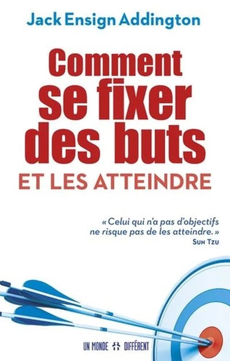 Comment se fixer des buts et les atteindre (Nouvelle éd. revue et augmentée) Jack Ensign Addington