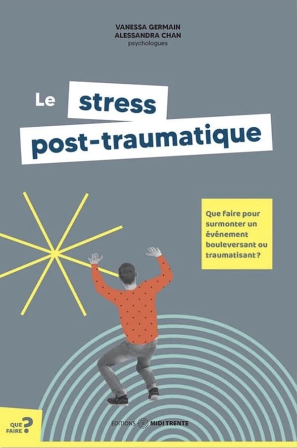Le stress post-traumatique : que faire pour surmonter un événement bouleversant ou traumatisant ? (Nouvelle éd. mise à jour) Vanessa Germain, Alessandra Chan,...