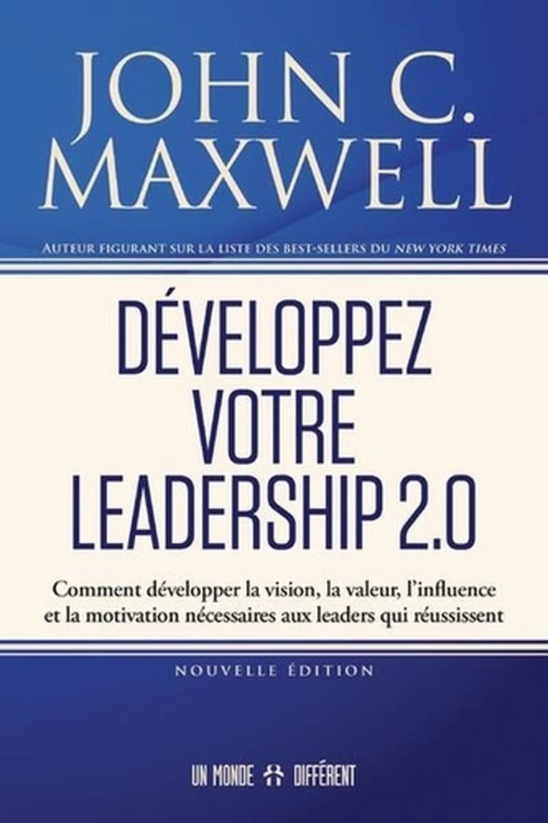 Développez votre leadership 2.0 : comment développer la vision, la valeur, l'influence et la motivation nécessaires aux leaders qui réussissent (Nouvelle éd.) John C. Maxwell ; [traduit de l'anglais par Christine Sheitoyan et Jean-Pierre Manseau]