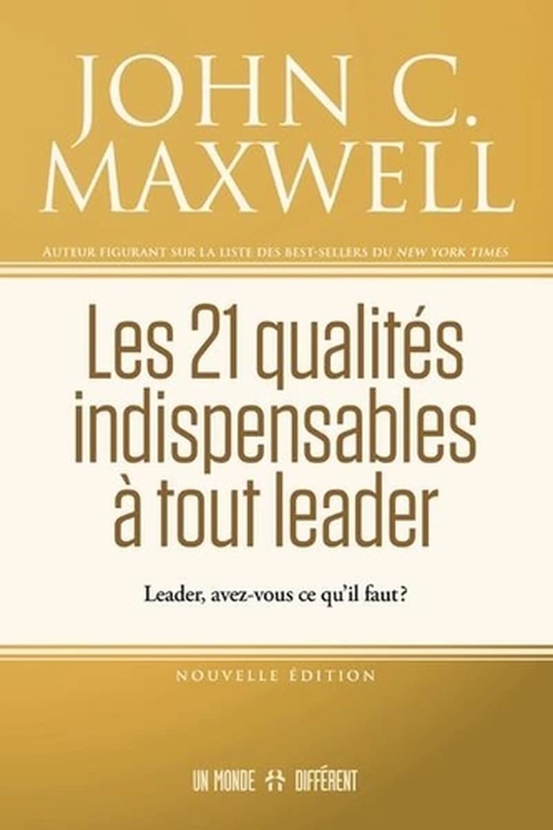 Les 21 qualités indispensables à tout leader : leader, avez-vous ce qu'il faut ? (Nouvelle éd.) John C. Maxwell ; [version française, Jean-Pierre Manseau]