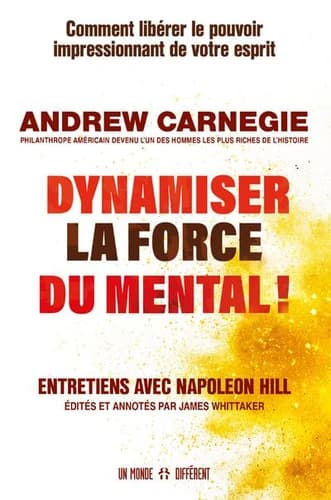 Dynamiser la force du mental ! : comment libérer le pouvoir impressionnant de votre esprit : entretiens avec Napoleon Hill