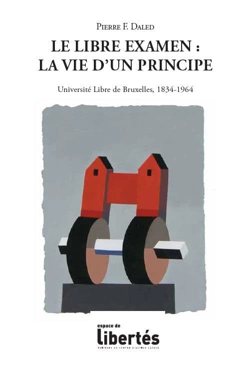 Le libre examen : la vie d'un principe : Université Libre de Bruxelles, 1834-1964