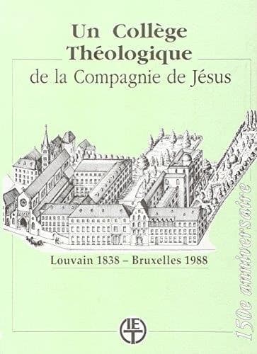 Un collège théologique de la Compagnie de Jésus : Louvain 1838 - Bruxelles 1988