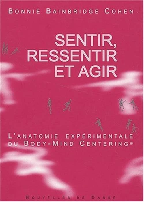 Sentir, ressentir et agir : l'anatomie expérimentale du body-mind centering, recueil des articles parus dans "Contact Quarterly dance journal" de 1980 à 1992