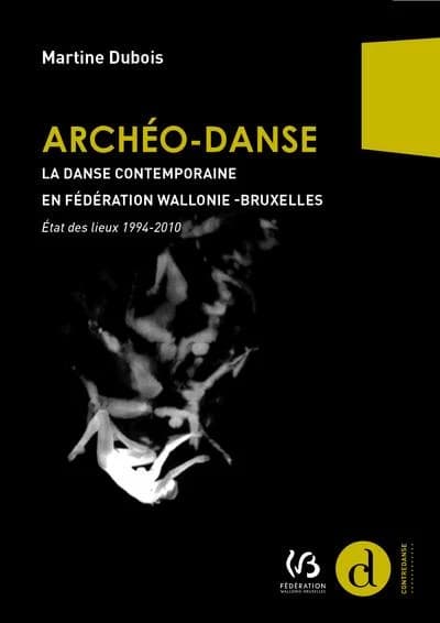 Archéo-danse : la danse contemporaine en Fédération Wallonie-Bruxelles : état des lieux 1994-2010