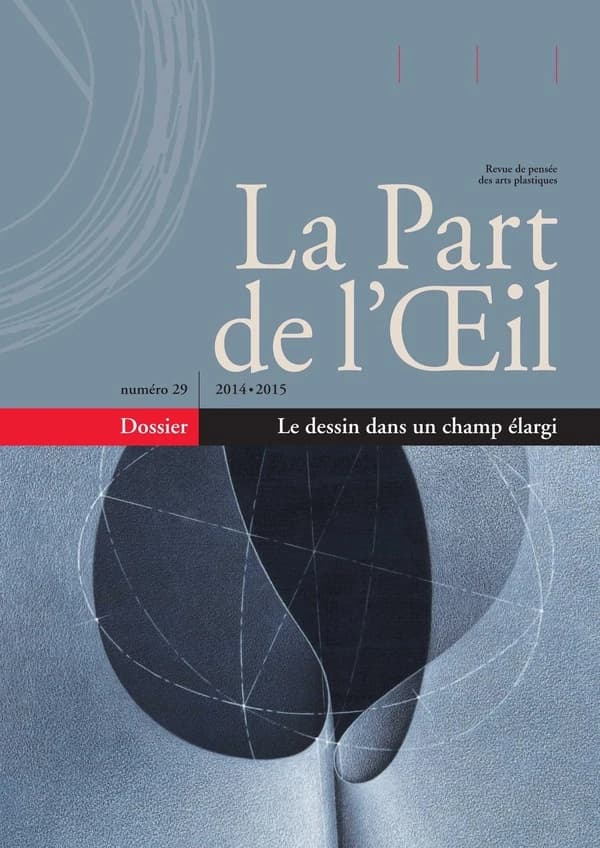 Revue la part de l'oeil n.29 : 2014 ; dossier : le dessin dans un champ élargi