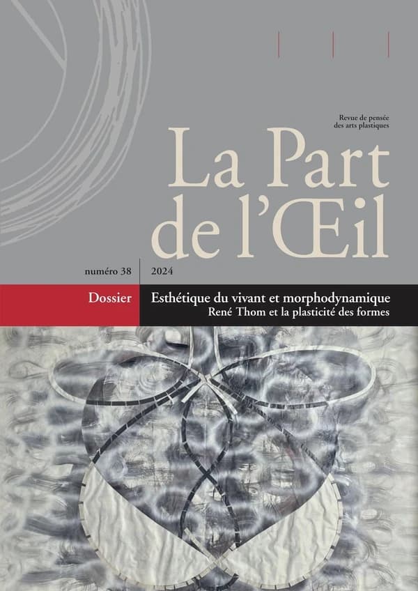 Revue la part de l'oeil n.38 : Esthétique du vivant et morphodynamique : René Thom et la plasticité des formes