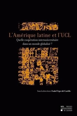 L'Amérique latine et l'UCL : Quelle coopération interuniversitaire dans un monde globalisé ?