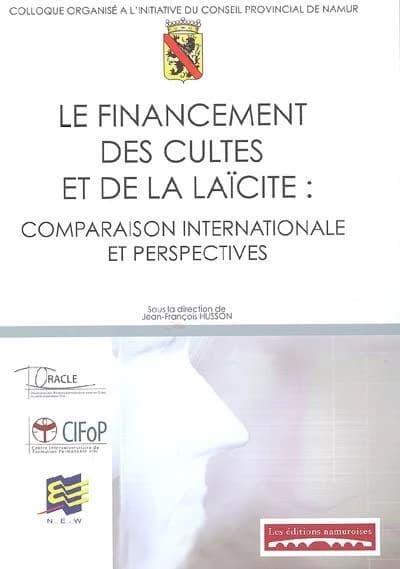 Le financement des cultes et de la laïcité : comparaison internationale et perspectives : actes du colloque organisé le 8 octobre 2004 à Namur... par l'Observatoire des relations administratives entre les cultes, la laïcité organisée et l'État (ORACLE), l