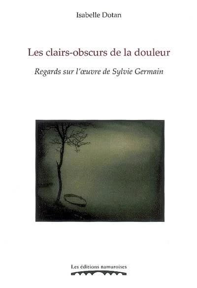 Les clairs-obscurs de la douleur ; regards sur l'oeuvre de Sylvie Germain