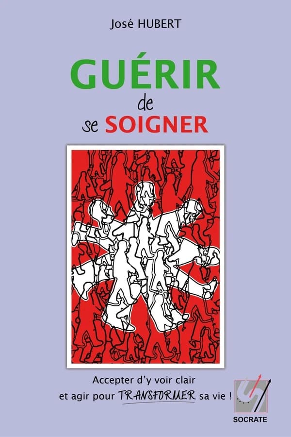 Guérir de se soigner : accepter d'y voir clair et agir pour transformer sa vie !