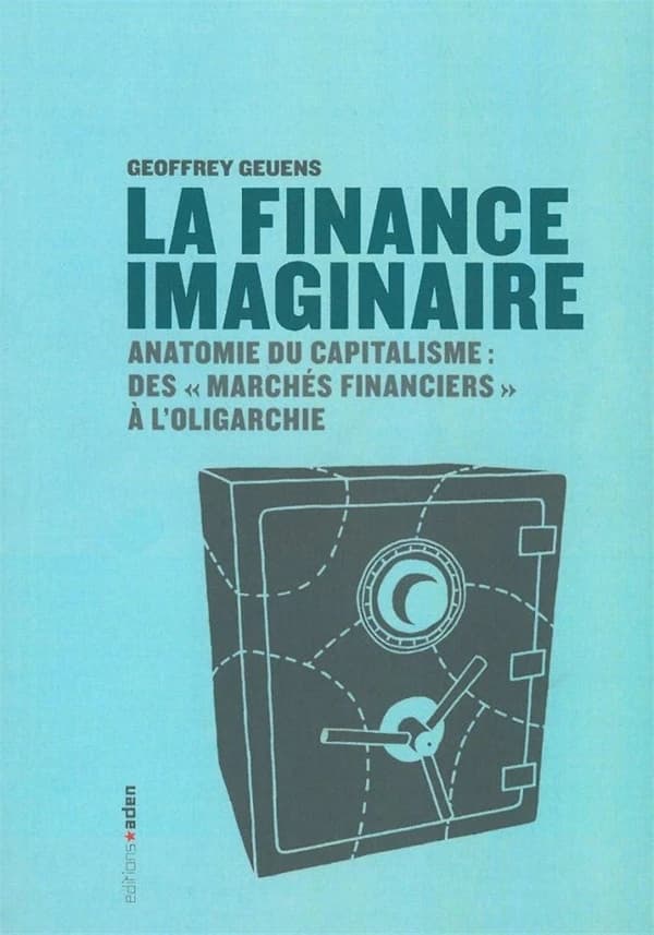 La finance imaginaire : Anatomie du capitalisme : "des marchés financiers" à l'oligarchie