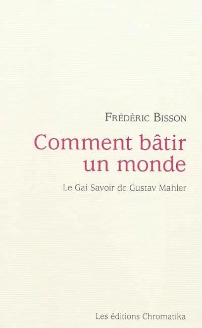 Comment bâtir un monde : le gai savoir de Gustav Mahler