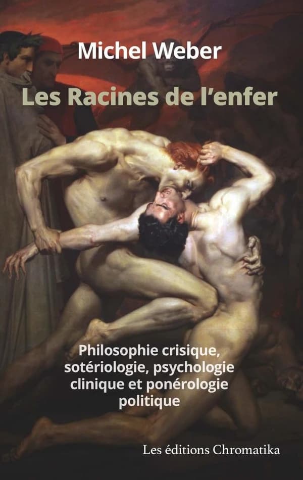 Les racines de l'enfer : philosophie crisique, sotériologie, psychologie clinique et ponérologie politique