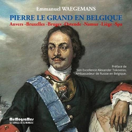 Pierre le Grand en Belgique ; Anvers, Bruxelles, Bruges, Ostende, Namur, Liège, Spa